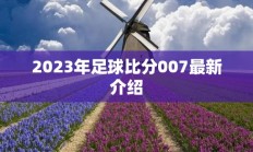 2023年足球比分007最新介绍